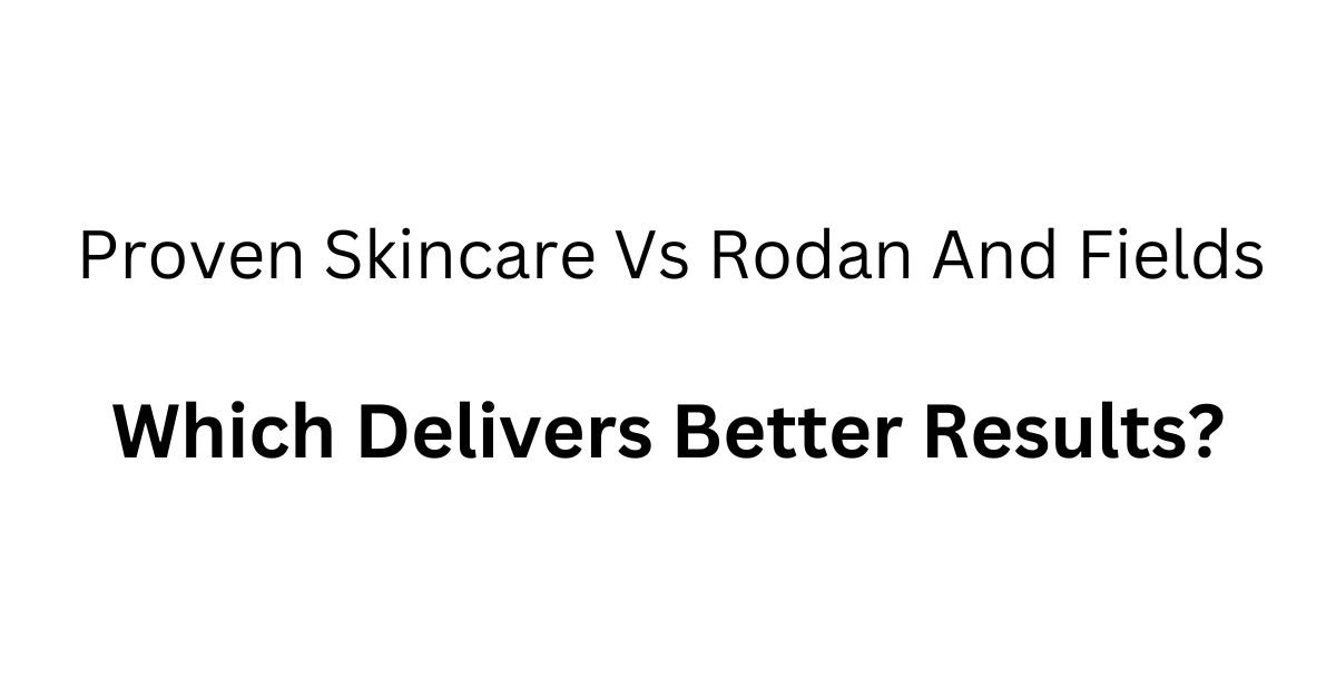 Proven Skincare Vs Rodan And Fields